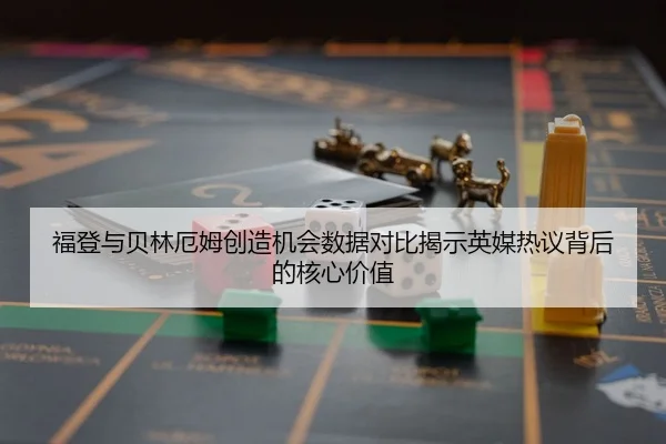 福登与贝林厄姆创造机会数据对比揭示英媒热议背后的核心价值